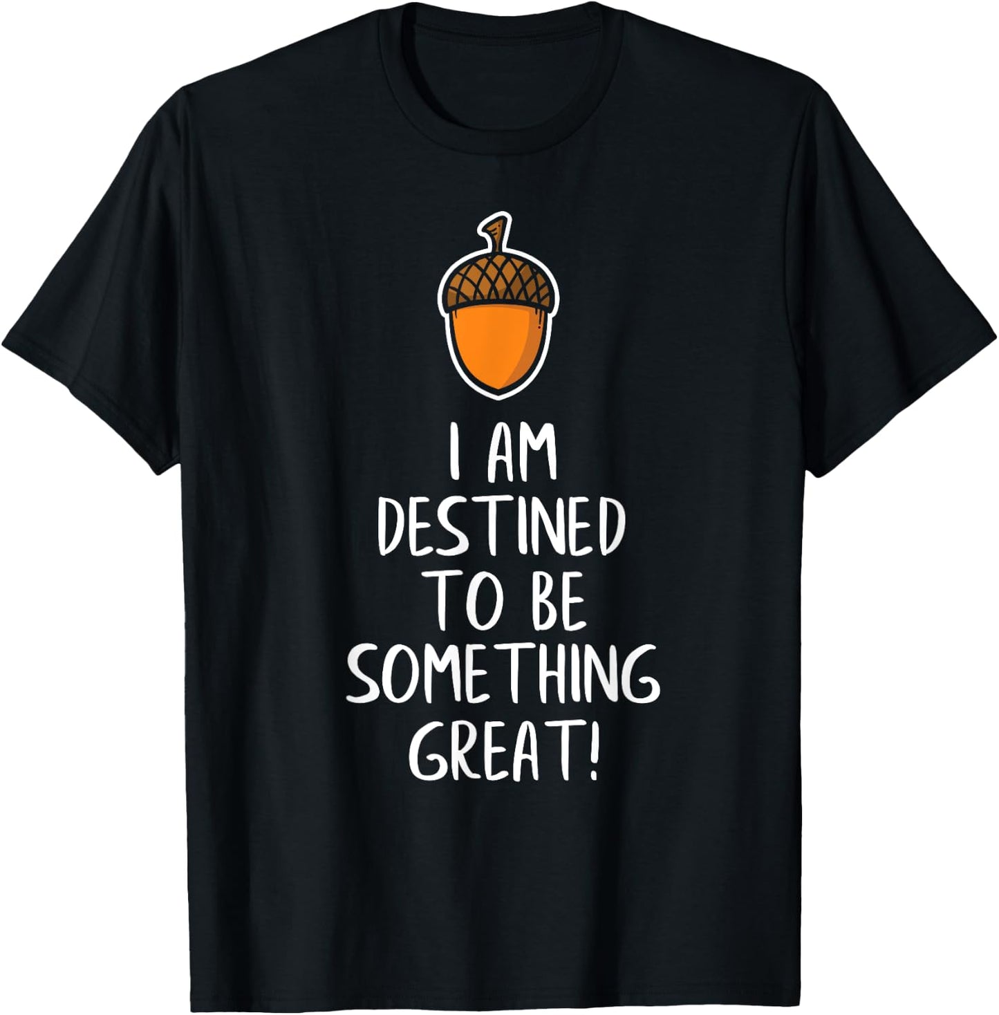 Inspirational Destined to Be Great - Acorn Becomes Oak Tree T-Shirt - T-Shirt | Black