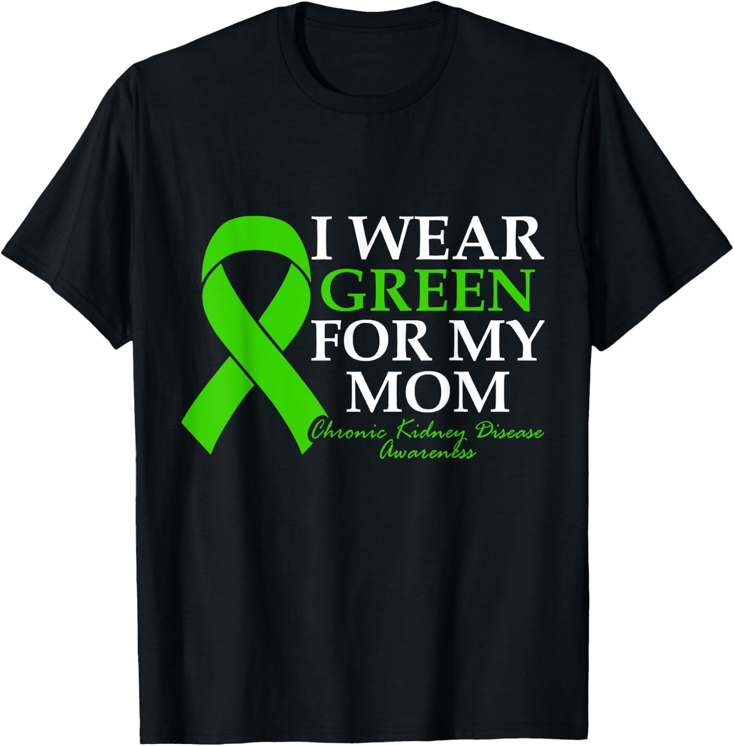 I Wear Green For My Mom Chronic Kidney Disease CKD Warrior T-Shirt - T-Shirt | Black