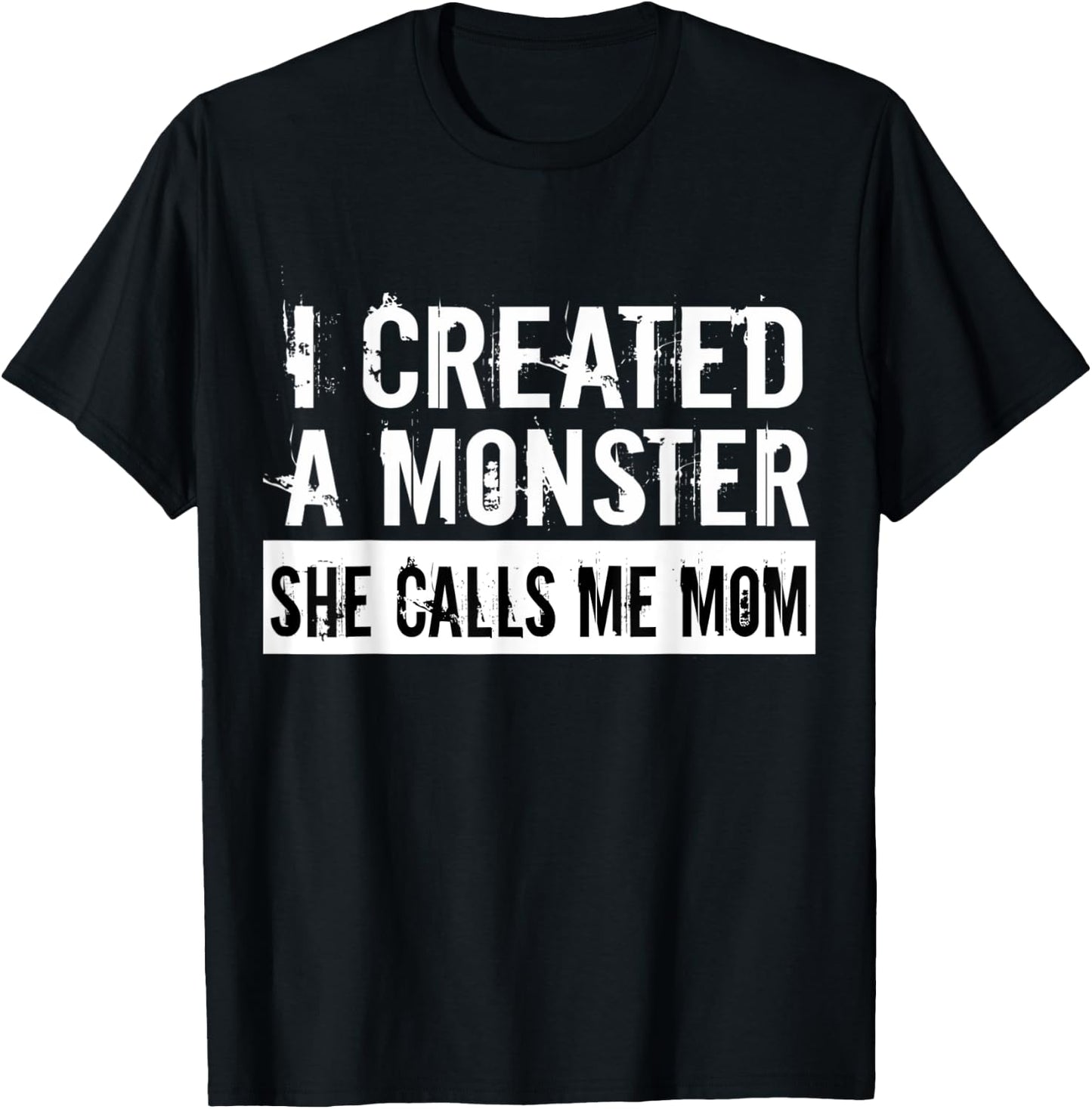 I Created A Monster She Calls Me Mom Humor For Mom Gift T-Shirt - T-Shirt | Black