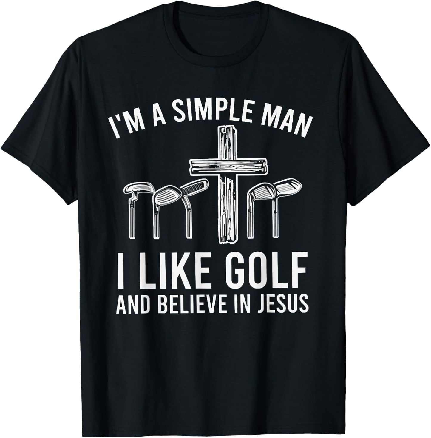 I'm A Simple Man I Like Golf And Believe In Jesus T-Shirt - T-Shirt | Black
