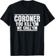 Funny Coroner Forensic Pathology Medical Examiner Coroner T-Shirt - T-Shirt | Black
