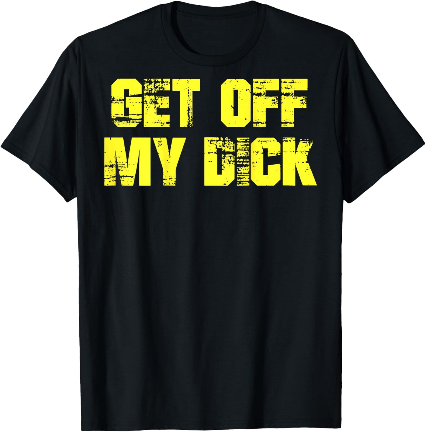 Get Off My Dick (on back) T-Shirt - T-Shirt | Black