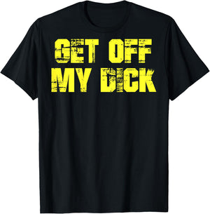 Get Off My Dick (on back) T-Shirt - T-Shirt | Black
