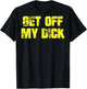 Get Off My Dick (on back) T-Shirt - T-Shirt | Black