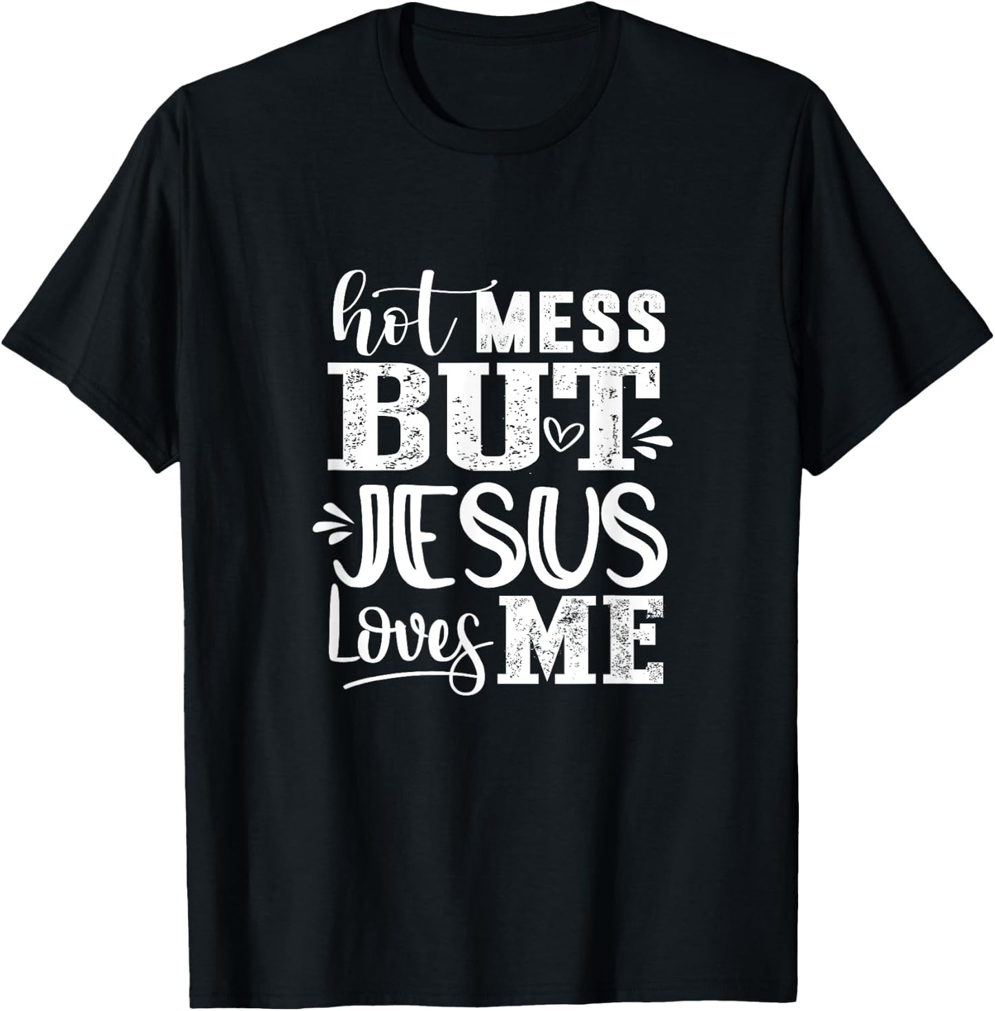 Hot Mess But Jesus Loves Me Funny Christian Faith Jesus God T-Shirt - T-Shirt | Black