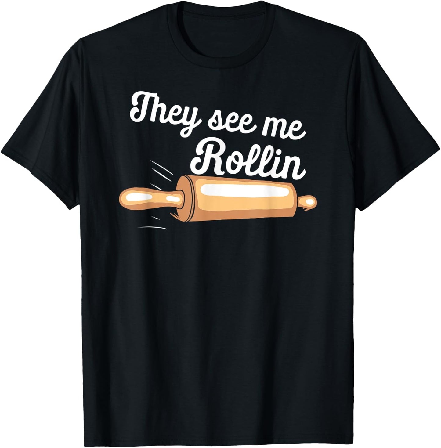 Rolling Pin They See Me Rolling Baker Funny Baking Bakers T-Shirt - T-Shirt | Black