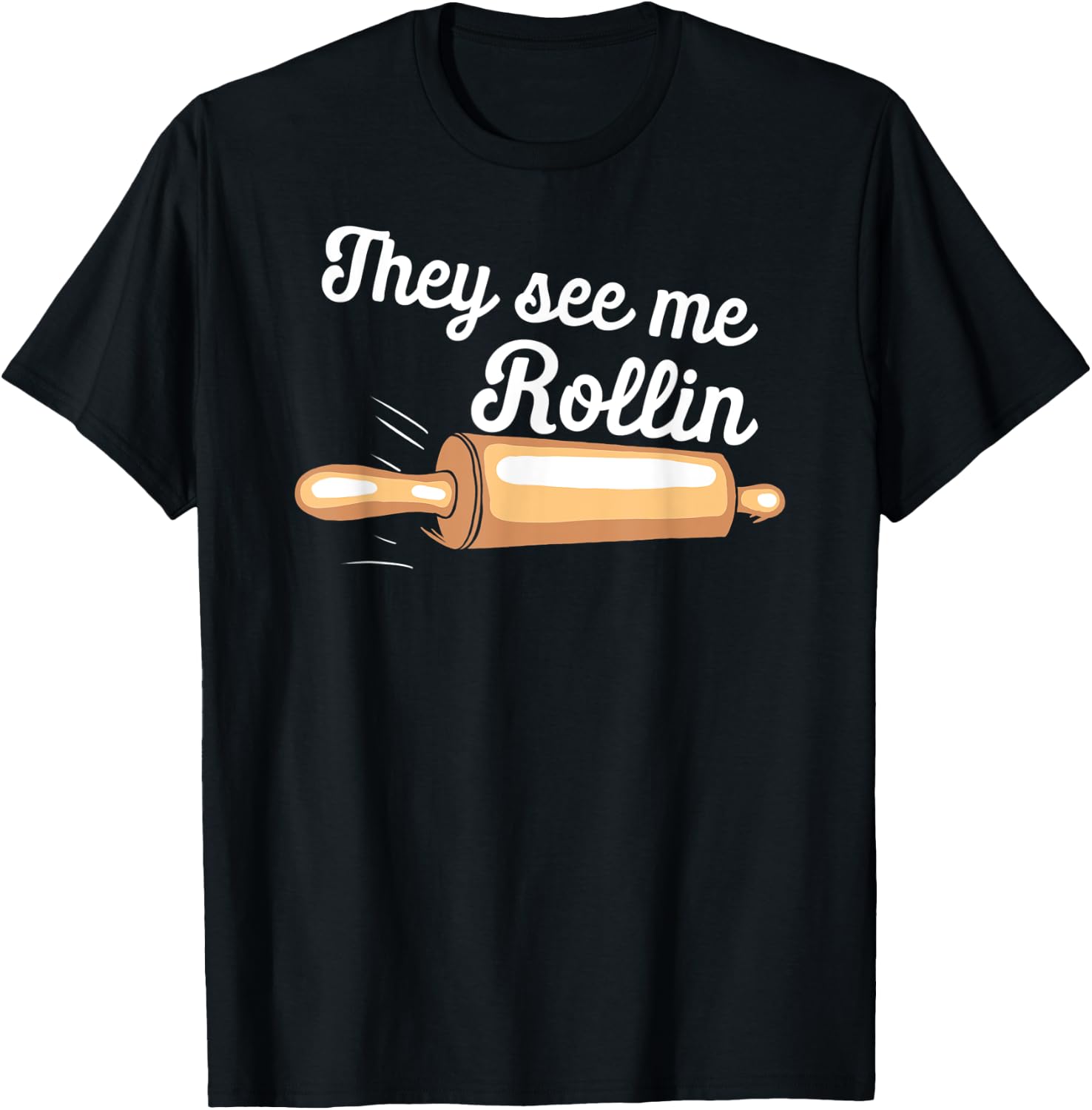 Rolling Pin They See Me Rolling Baker Funny Baking Bakers T-Shirt - T-Shirt | Black