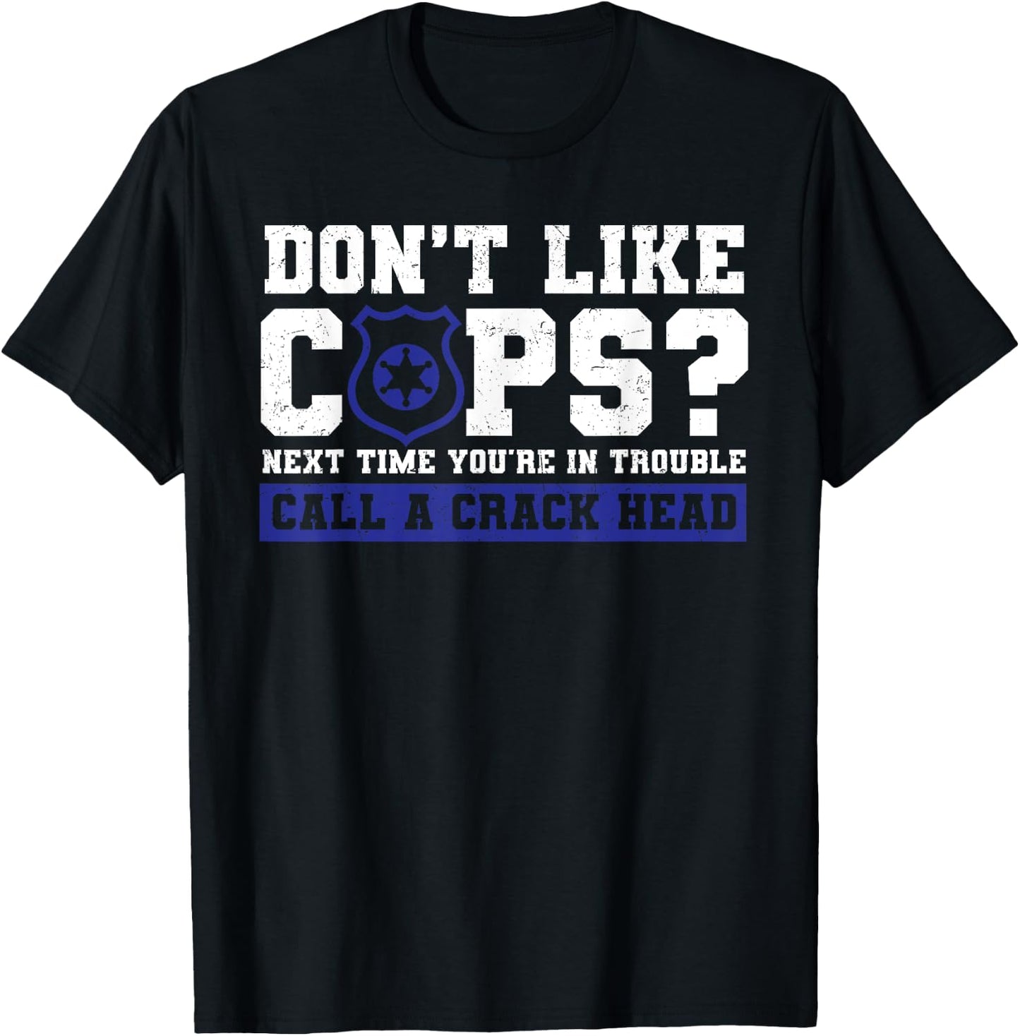 Don't Like Cops? Call Crack Head Policeman Sarcastic Grunge T-Shirt - T-Shirt | Black