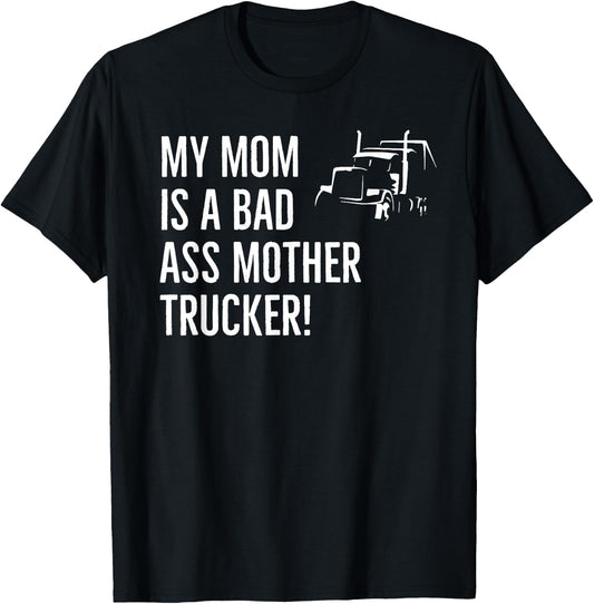 Funny My Mom Is A Bad Ass Mother Trucker Driver Humor T-Shirt - T-Shirt | Black