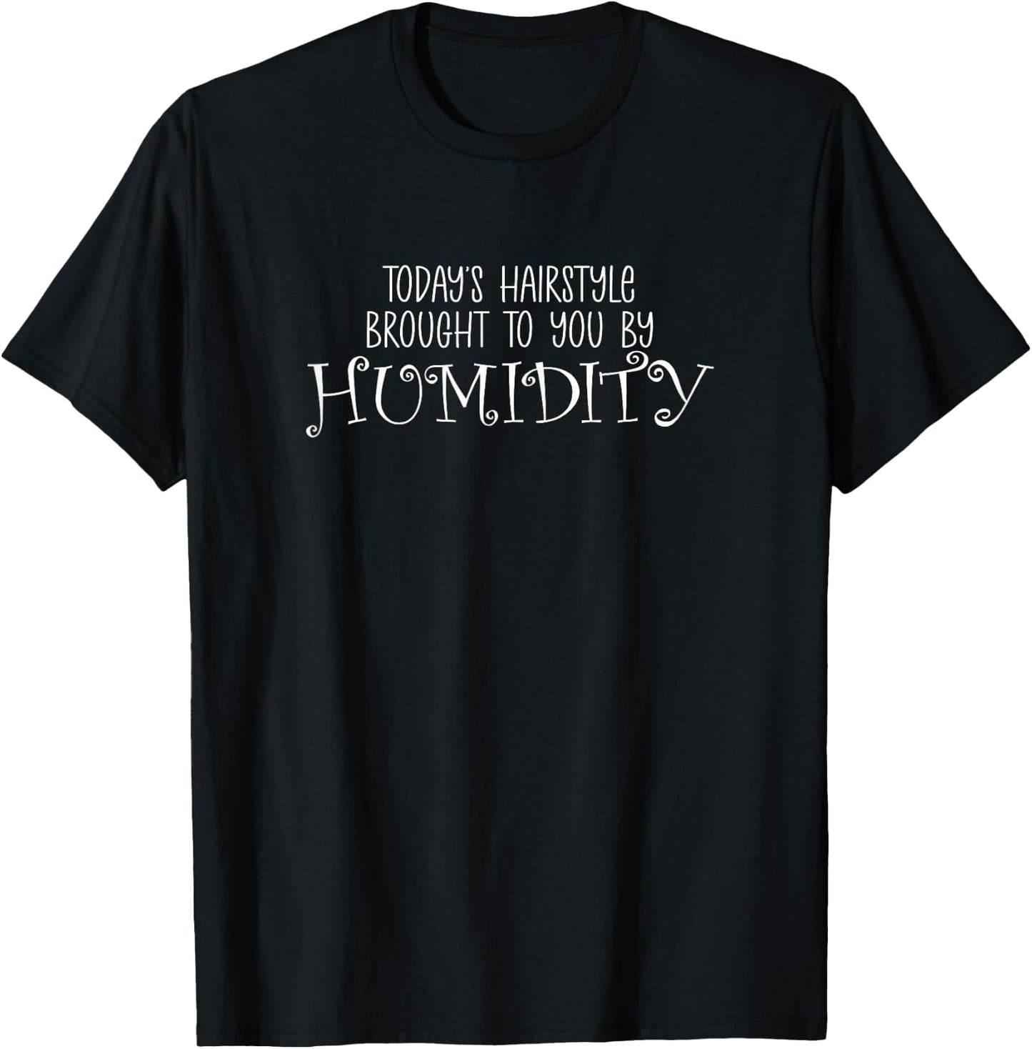 Today's Hairstyle Brought To You By Humidity Funny T-Shirt - T-Shirt | Black