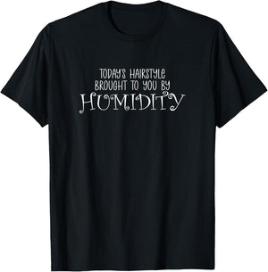 Today's Hairstyle Brought To You By Humidity Funny T-Shirt - T-Shirt | Black