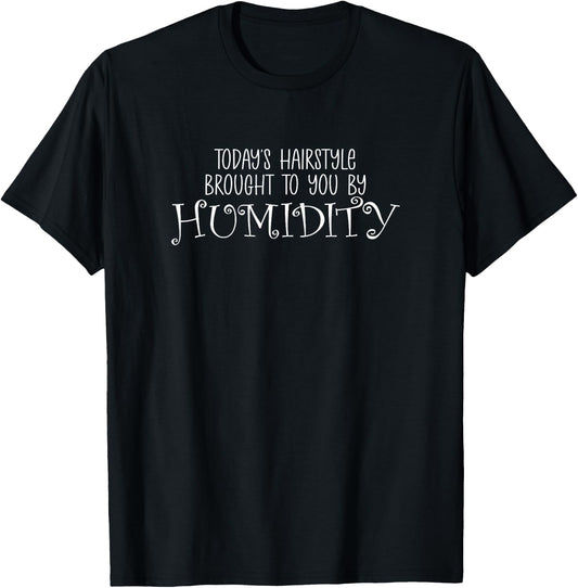 Today's Hairstyle Brought To You By Humidity Funny T-Shirt - T-Shirt | Black
