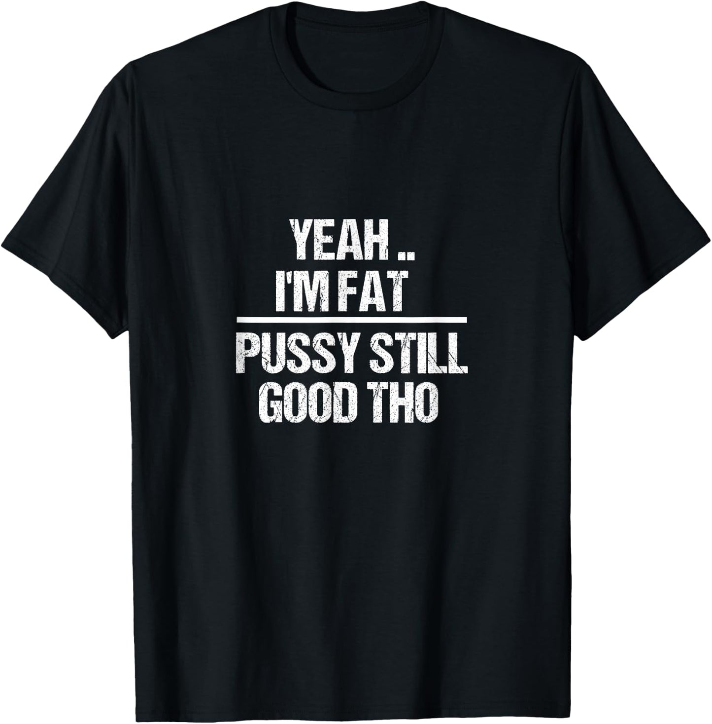 Yea I'm Fat Pussy Still Good THO - Fat Bitch Confidence T-Shirt - T-Shirt | Black
