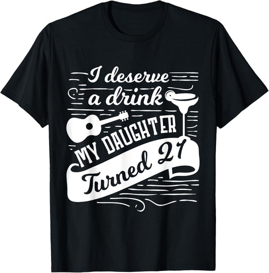 I deserve a drink, my daughter turned 21 funny 21st birthday T-Shirt - T-Shirt | Black