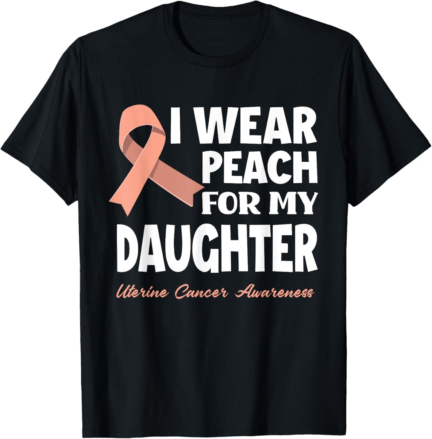 I Wear Peach For My Daughter Uterine Cancer Awareness T-Shirt - T-Shirt | Black