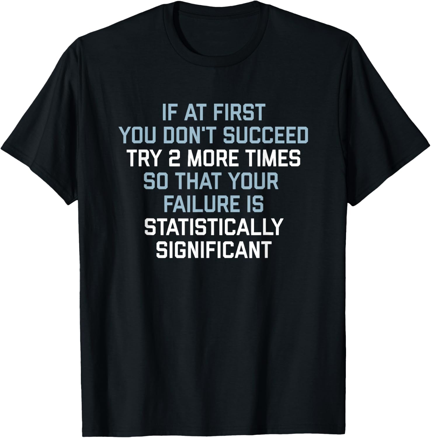 If at First You Don't Succeed Try 2 More Times T-Shirt - T-Shirt | Black
