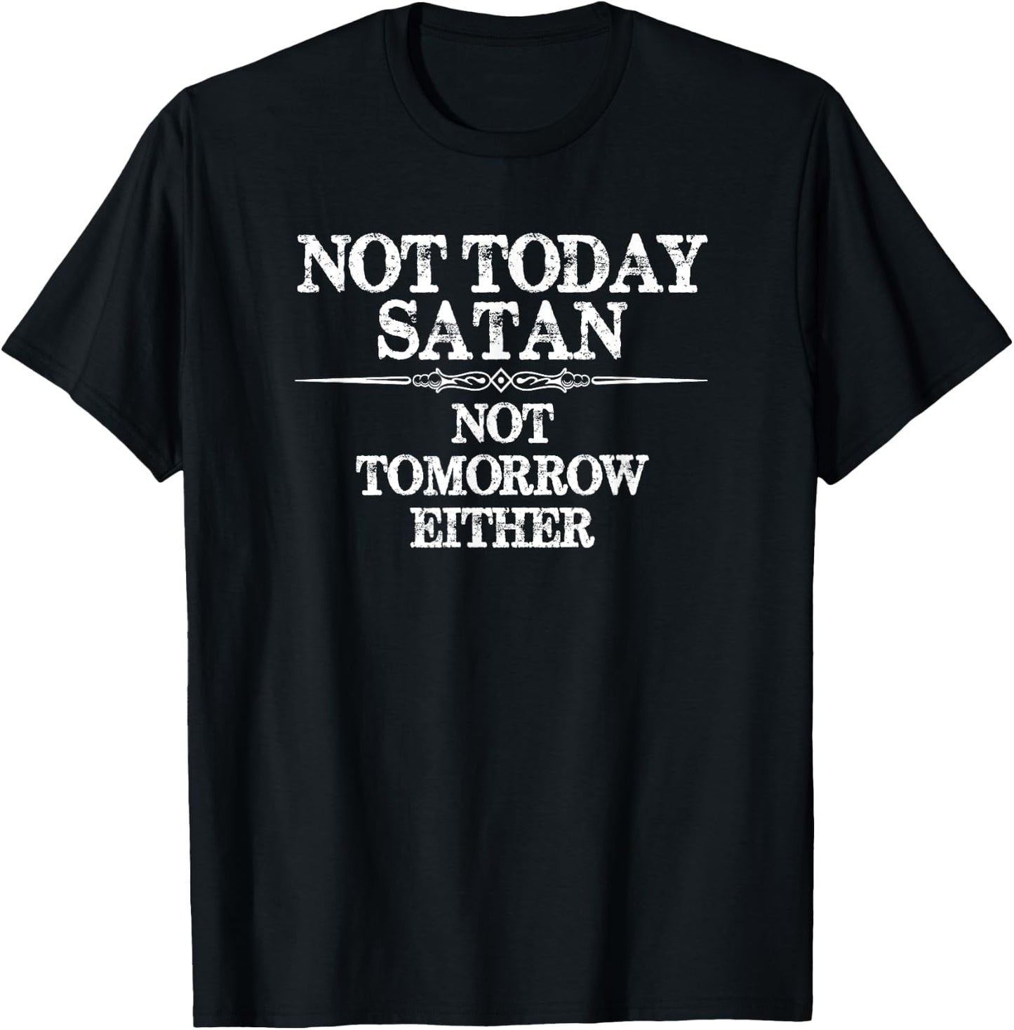 Not Today Satan - Not Tomorrow Either - Nope Not Today Funny T-Shirt - T-Shirt | Black