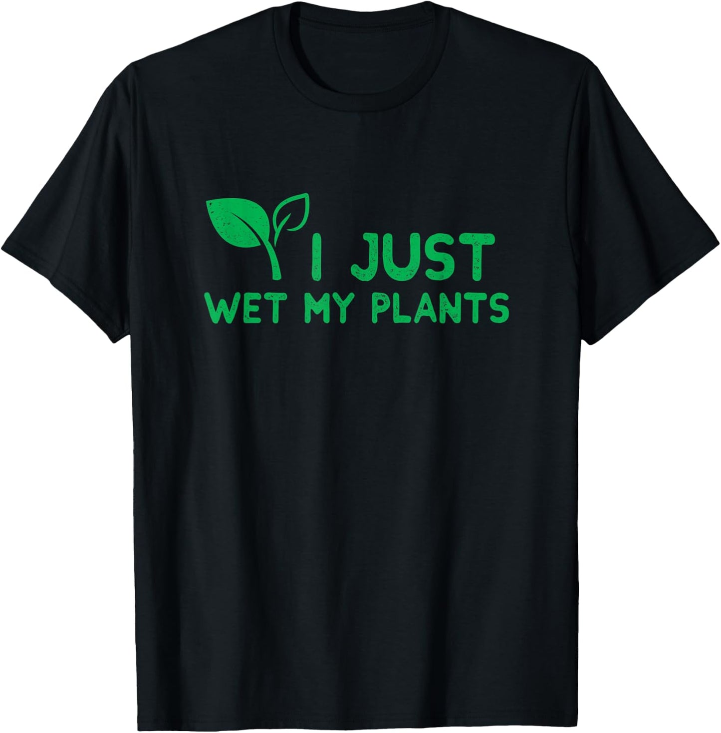 I Just Wet My Plants I Funny Gardening Plant for Gardeners T-Shirt - T-Shirt | Black