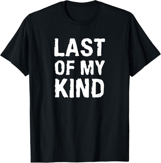 Last Of My Kind sarcastic funny parody for dad T-Shirt - T-Shirt | Black