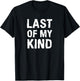 Last Of My Kind sarcastic funny parody for dad T-Shirt - T-Shirt | Black