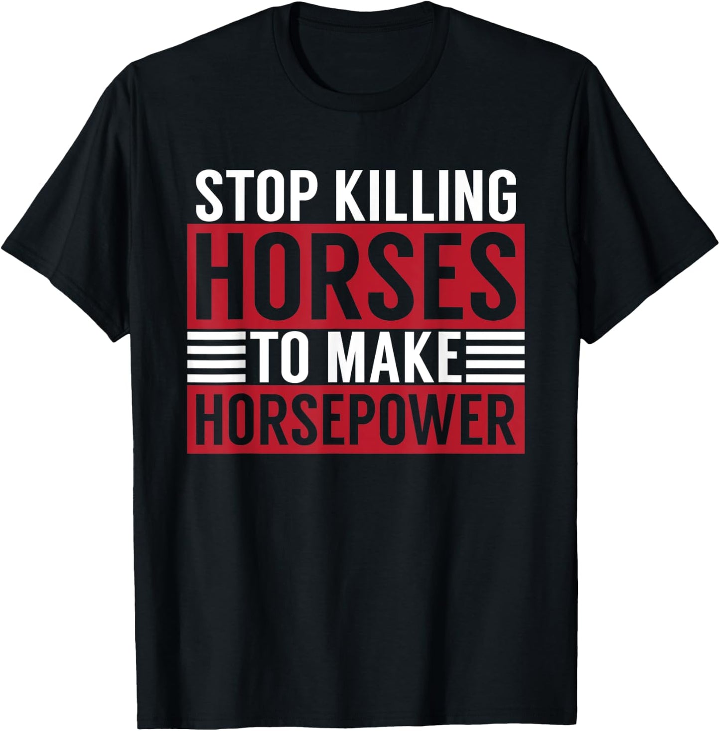 Stop Killing Horses To Make Horsepower Funny Sarcastic Quote T-Shirt - T-Shirt | Black