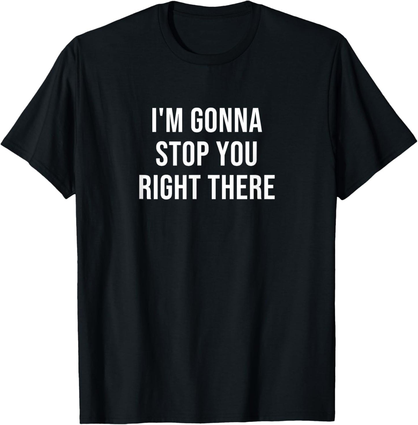 I'm Gonna Stop You Right There T-Shirt - T-Shirt | Black