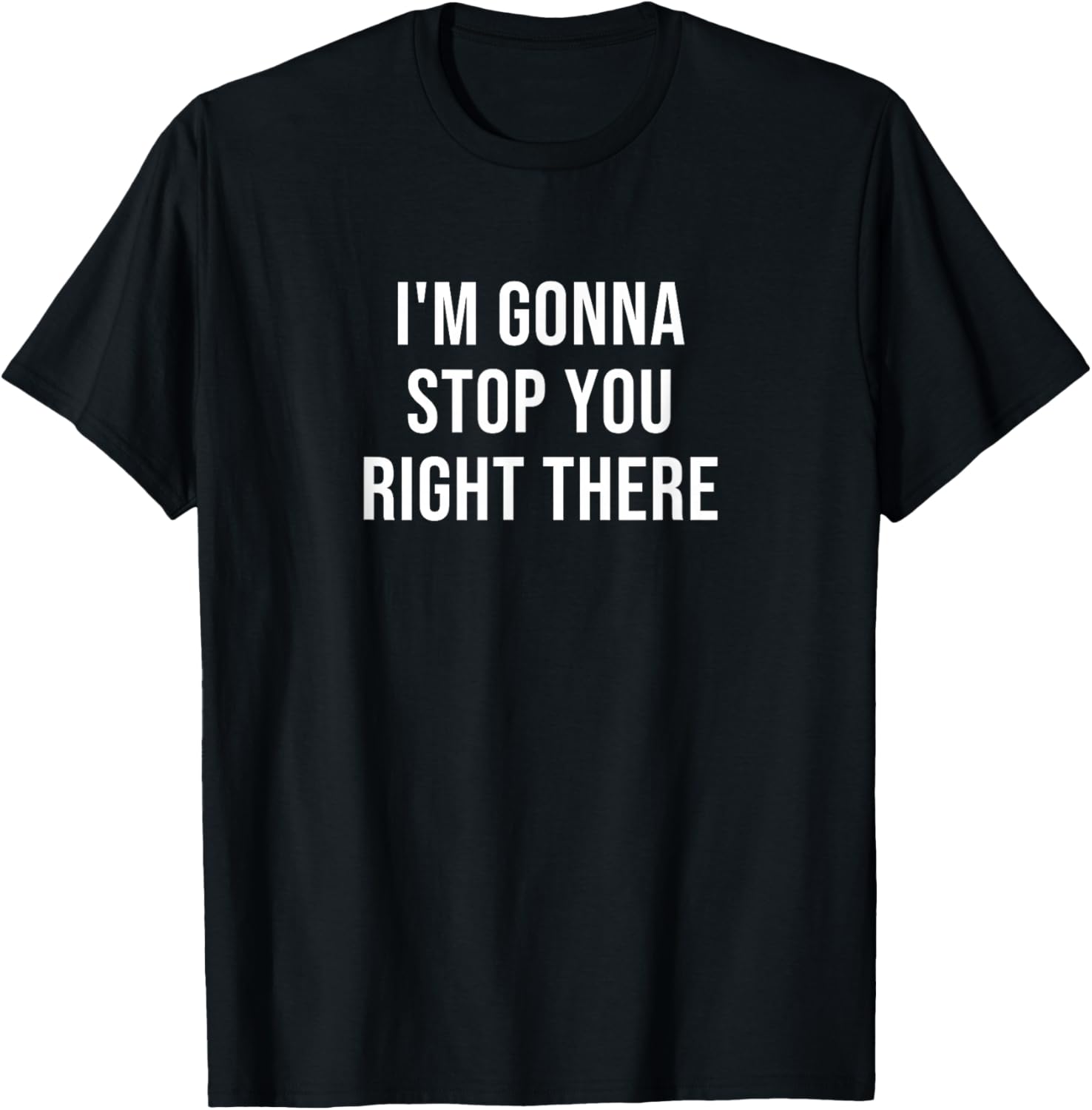 I'm Gonna Stop You Right There T-Shirt - T-Shirt | Black