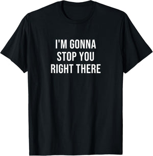 I'm Gonna Stop You Right There T-Shirt - T-Shirt | Black