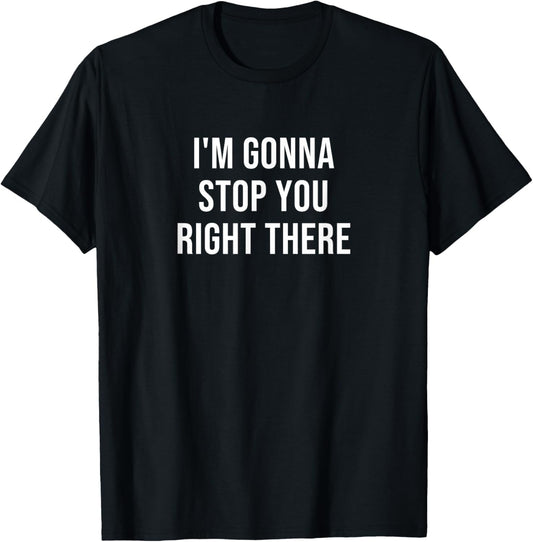 I'm Gonna Stop You Right There T-Shirt - T-Shirt | Black