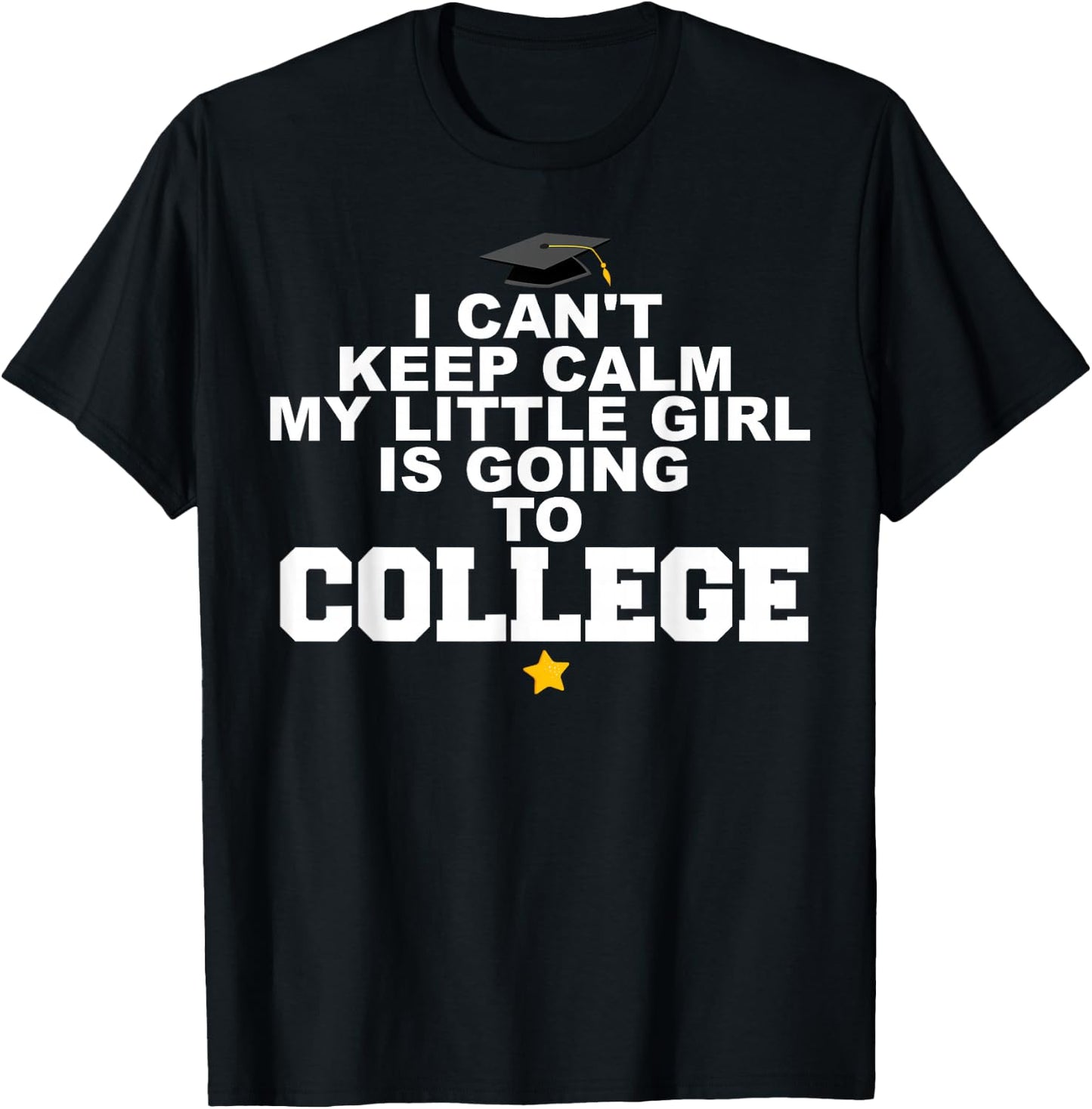I Can't Keep Calm My Little Girl is Going to College T-Shirt - T-Shirt | Black