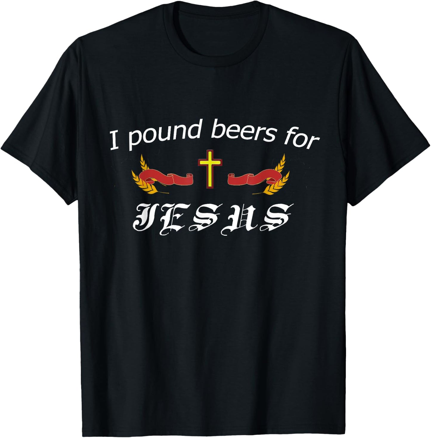 I Pound Beers For Jesus - Funny Beer T-Shirt - T-Shirt | Black