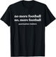 Funny Footballs Shirts Women, No, More Football T-Shirt - T-Shirt | Black