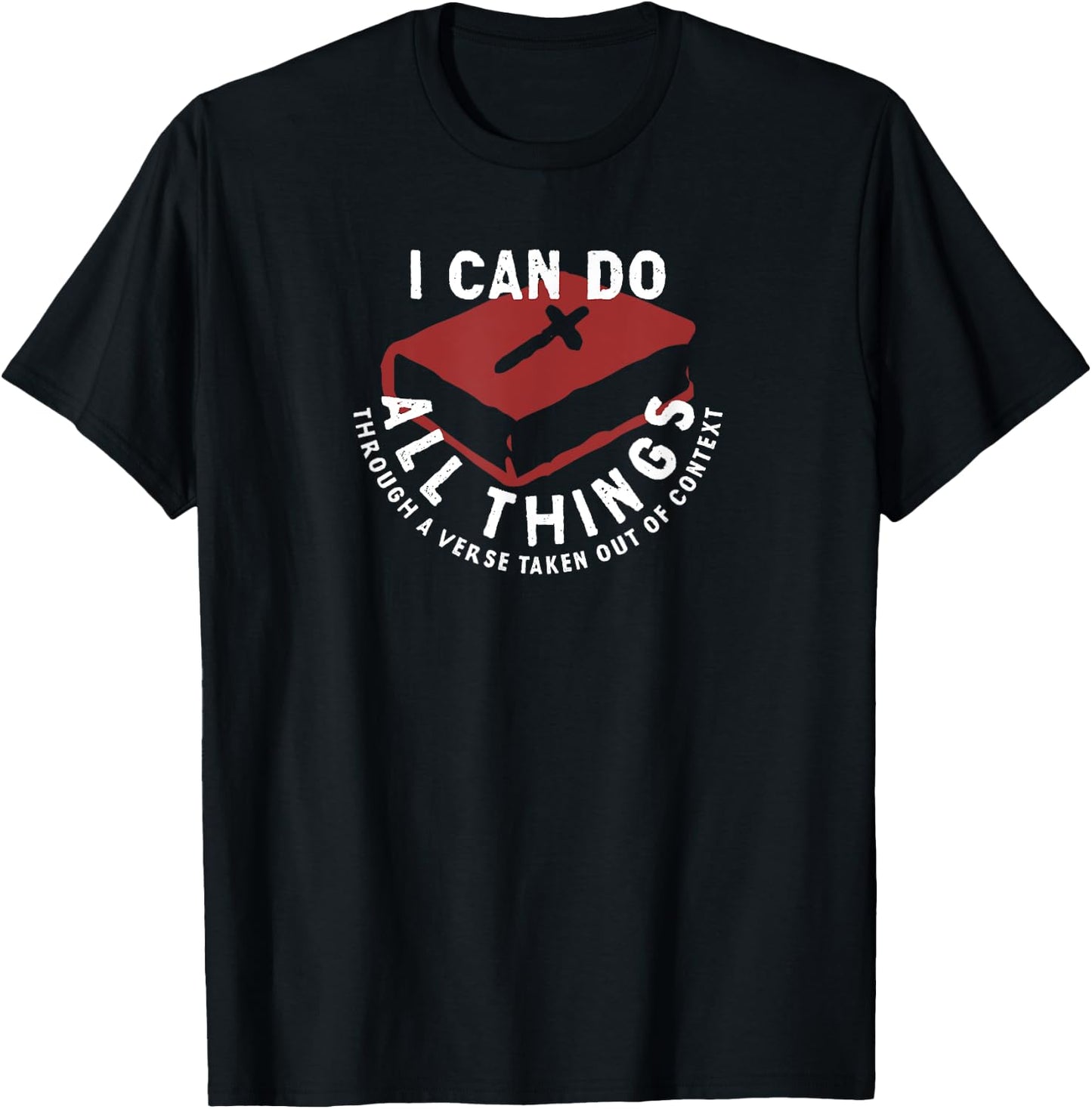 I Can Do All Things Through A Verse Taken Out Of Context T-Shirt - T-Shirt | Black