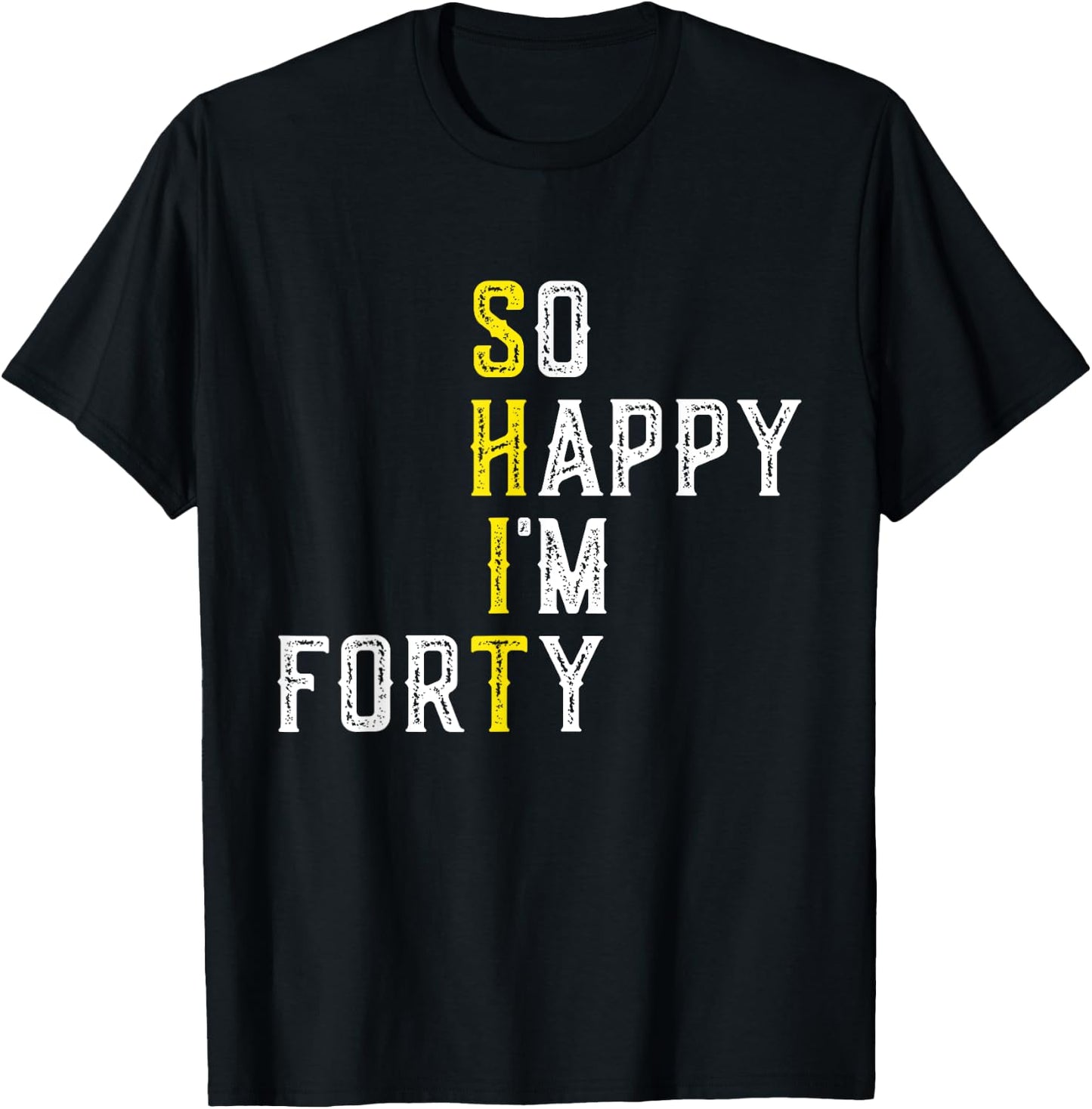 So Happy I'm Forty 40 Years Old Gag Funny 40th Birthday T-Shirt - T-Shirt | Black
