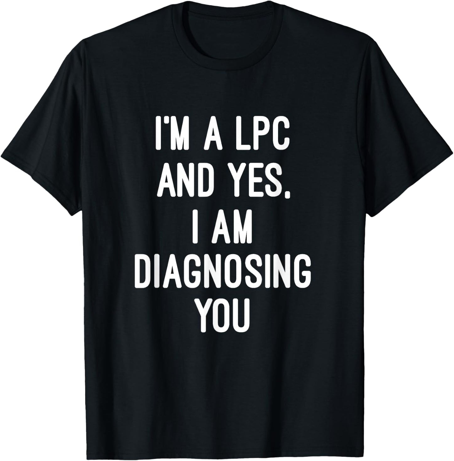 Im A Licensed Professional Counselor LPC Diagnosing You T-Shirt - T-Shirt | Black
