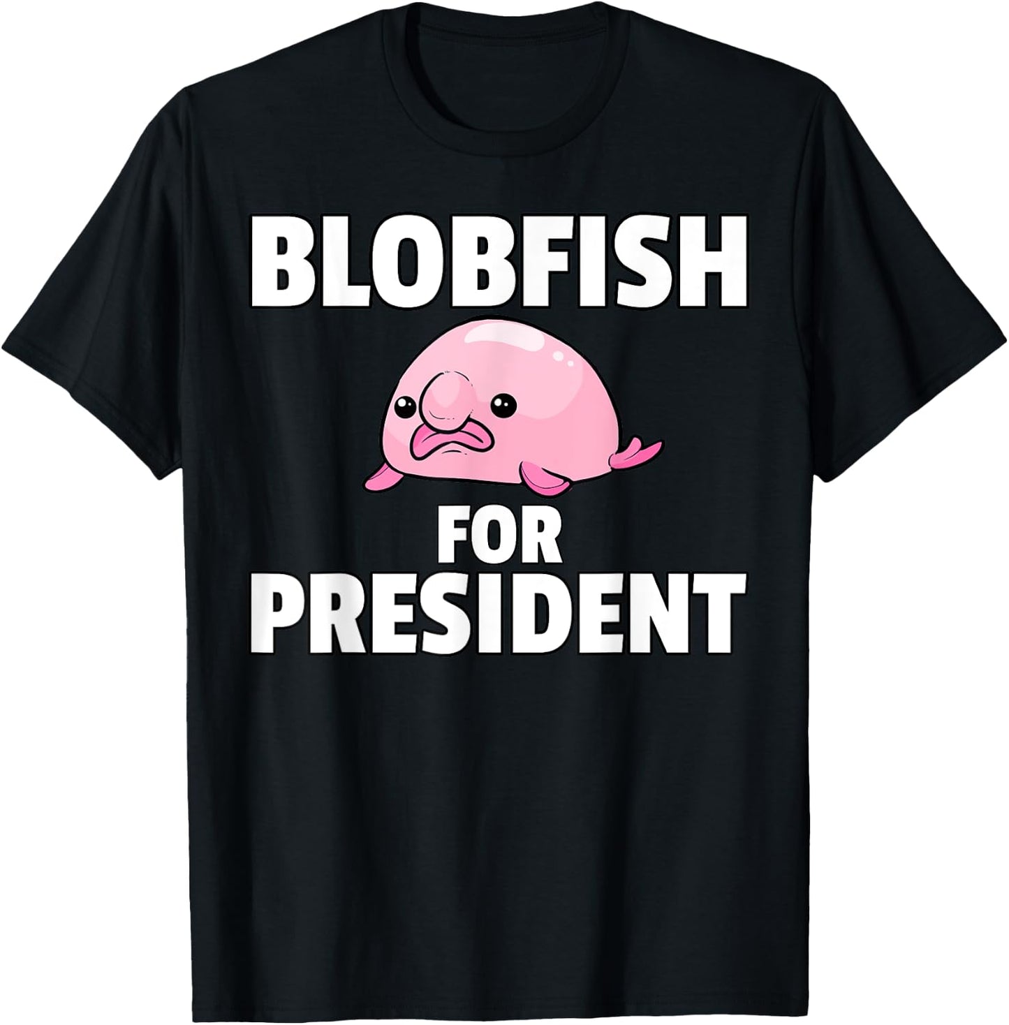 Blobfish For President Gift Funny Blob Fish T-Shirt - T-Shirt | Black