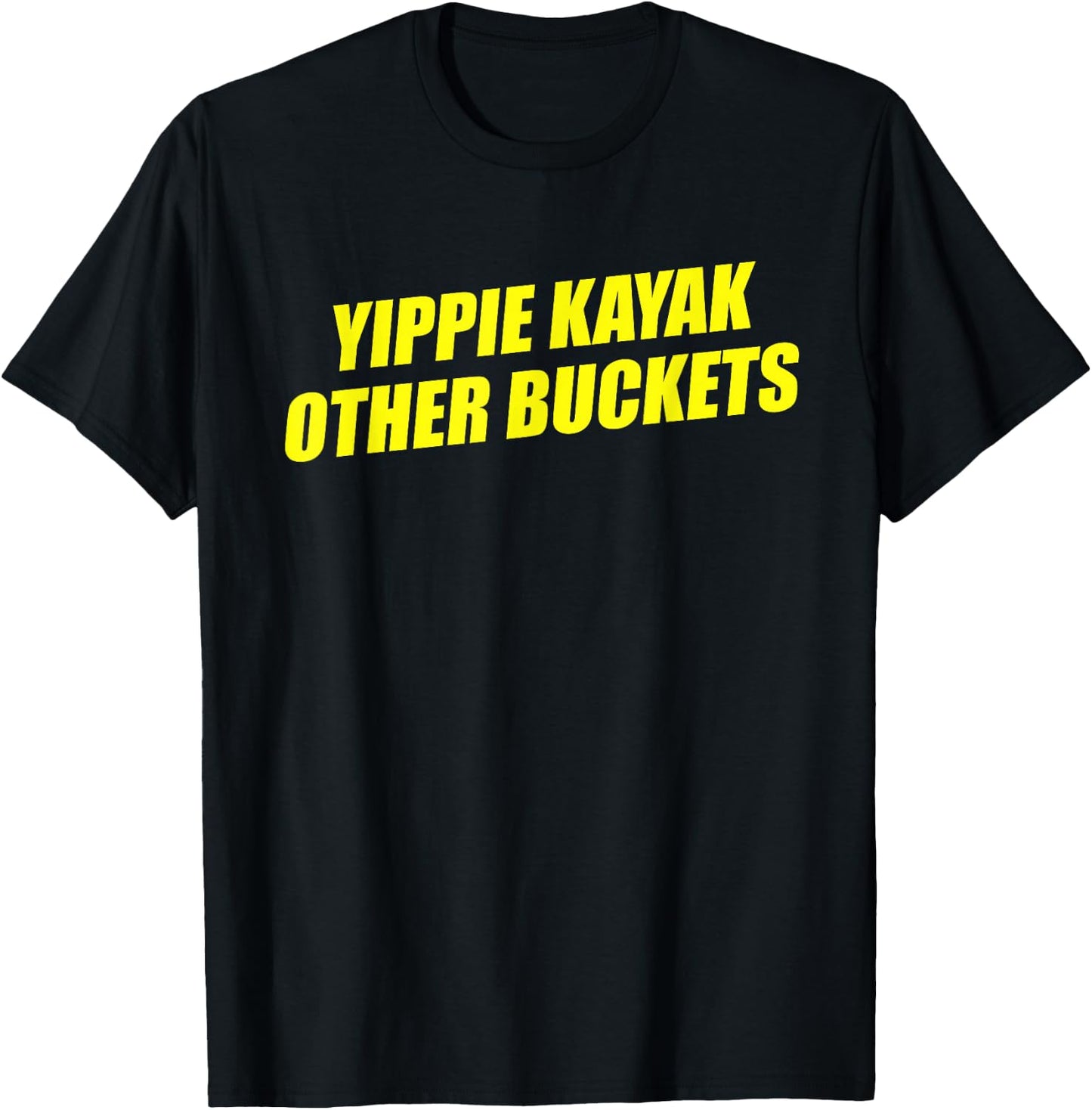 Yippie Kayak Other Buckets T-Shirt - T-Shirt | Black