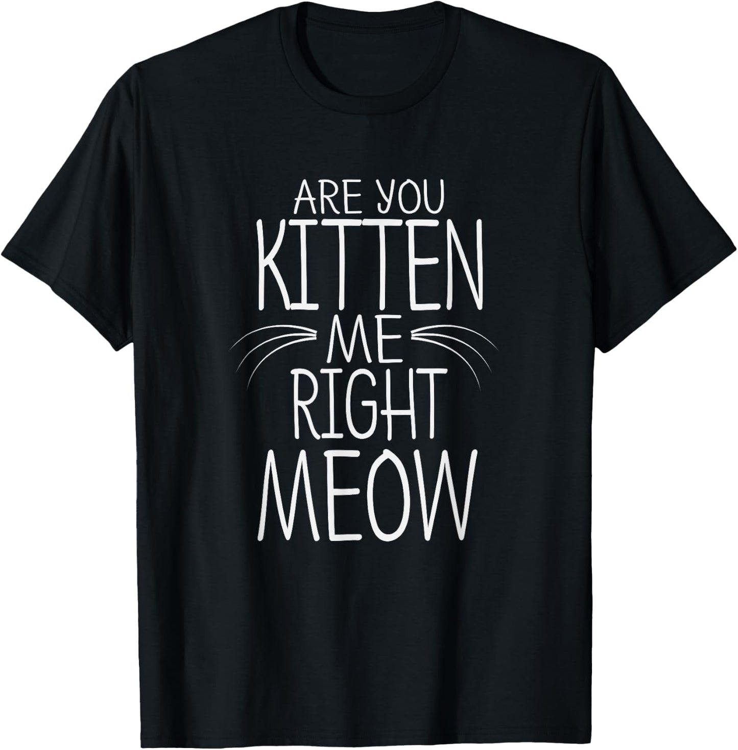 Are You Kitten Me Right Meow Funny Cat Joke Women Girls Kids T-Shirt - T-Shirt | Black