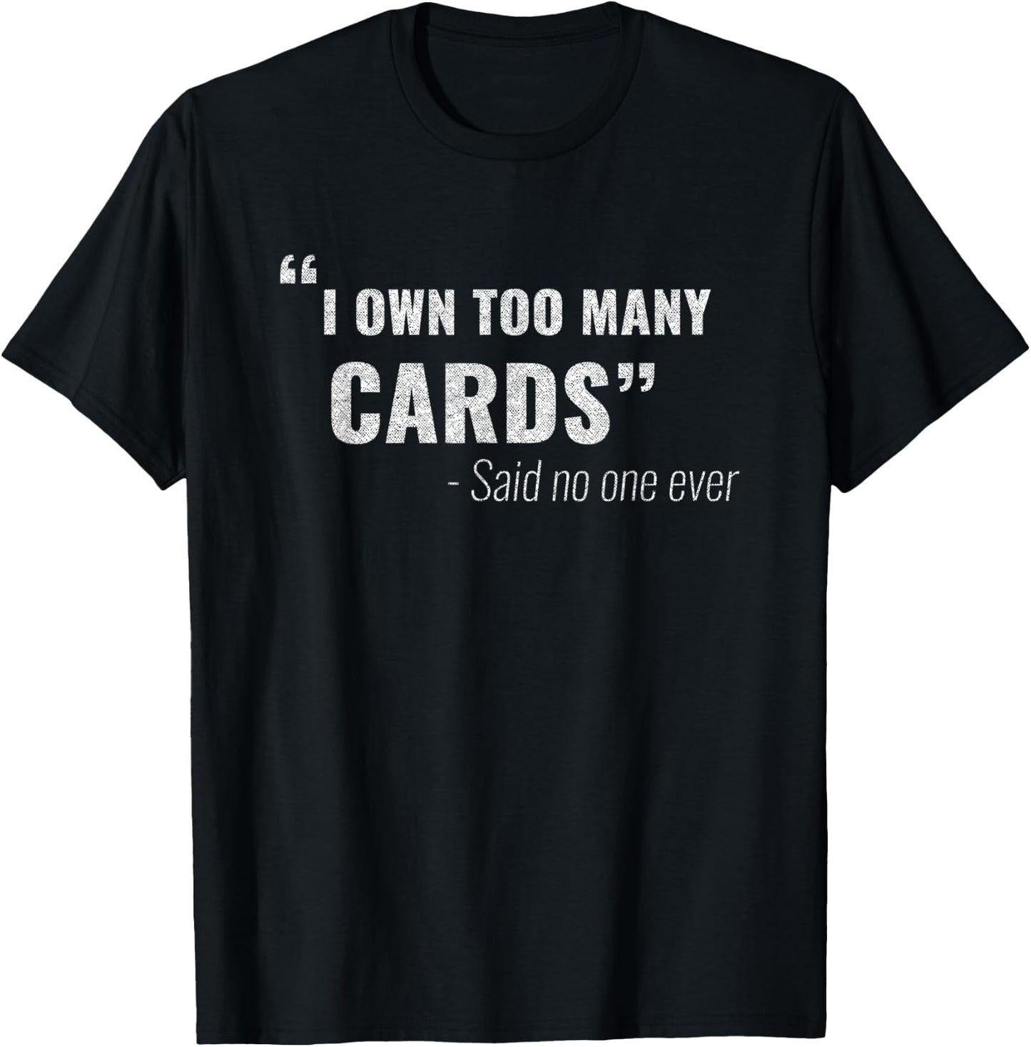 Funny I own too many cards said no one ever TCG Collector T-Shirt - T-Shirt | Black