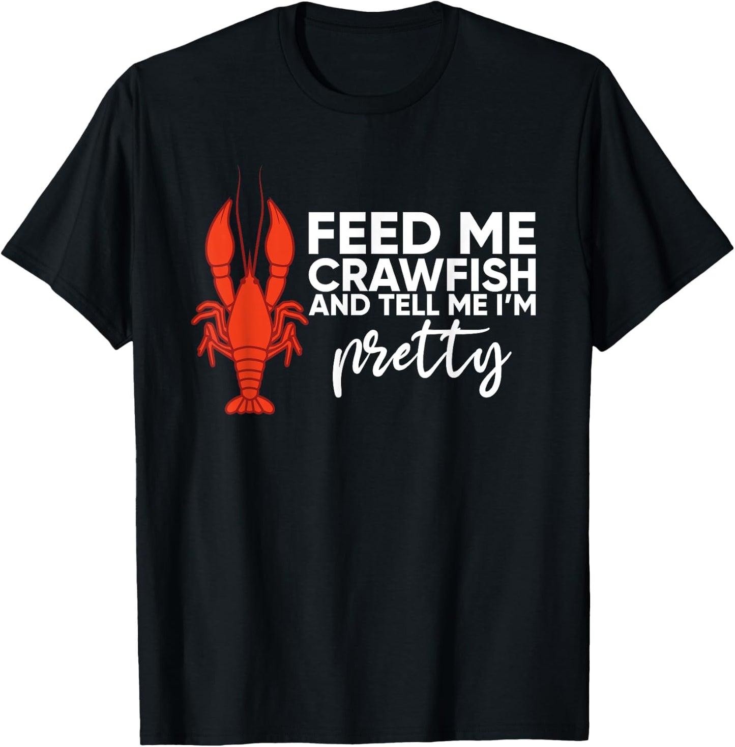 Crawfish Gift Funny Feed Me Tell Me I'm Pretty T-Shirt - T-Shirt | Black
