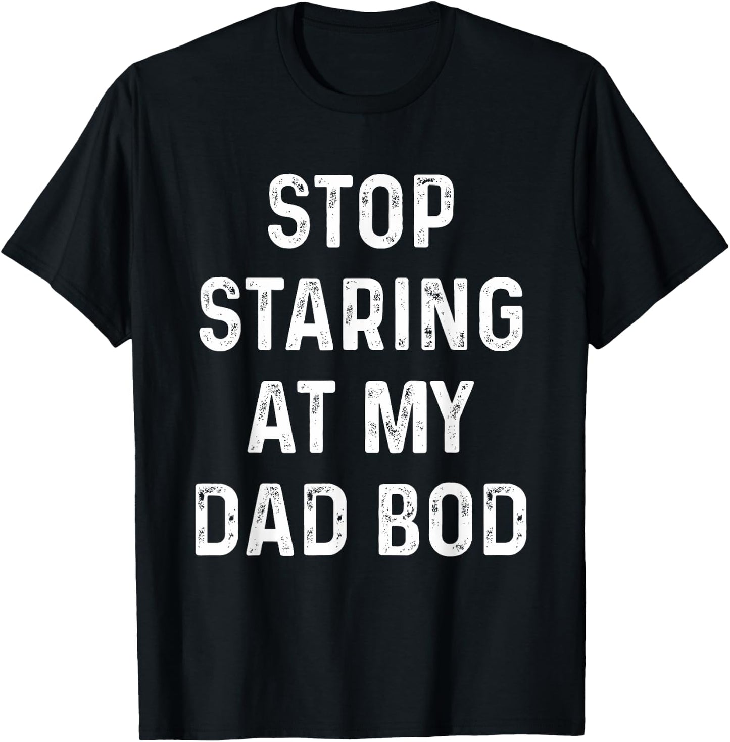 Father's Day For Dad, Papa Funny Stop Staring At My DAD-BOD T-Shirt - T-Shirt | Black