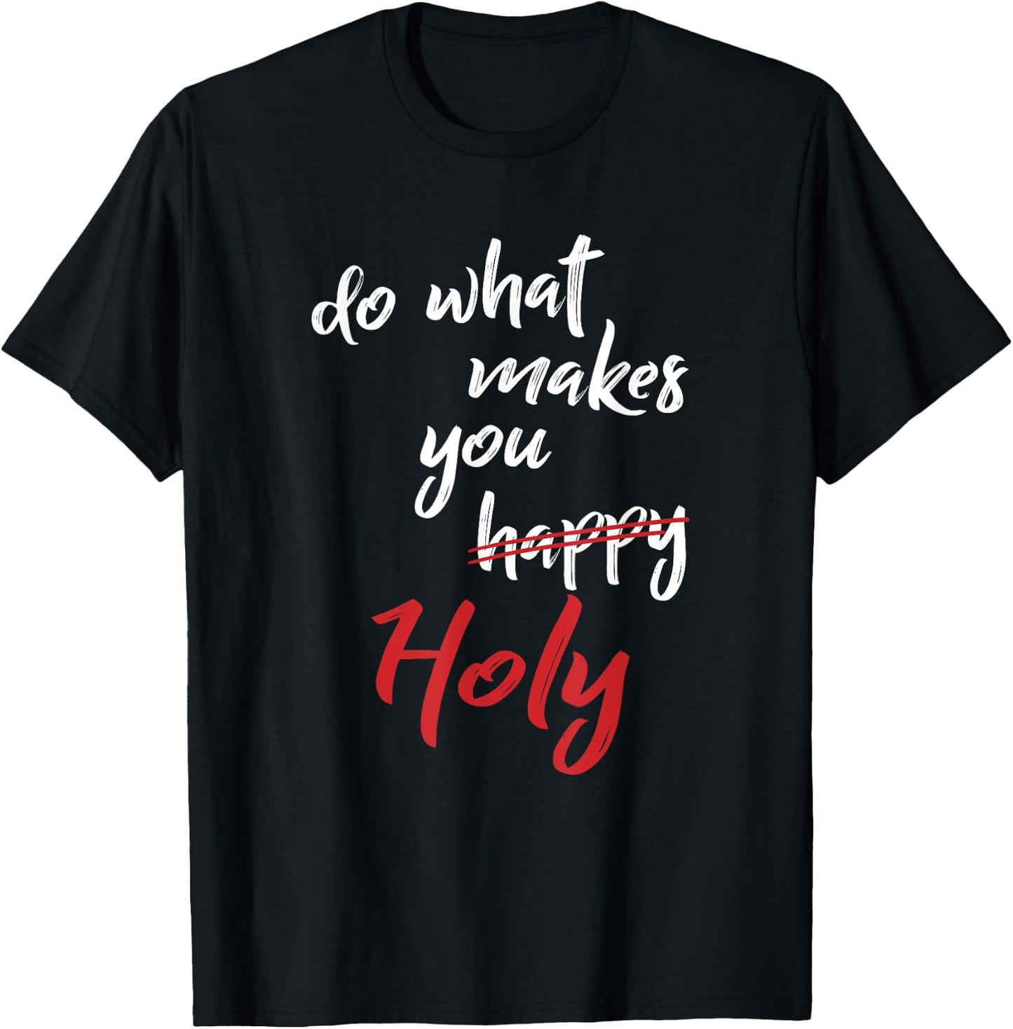 Do What Makes You Happy Holy Humor Quote Saying T-Shirt - T-Shirt | Black