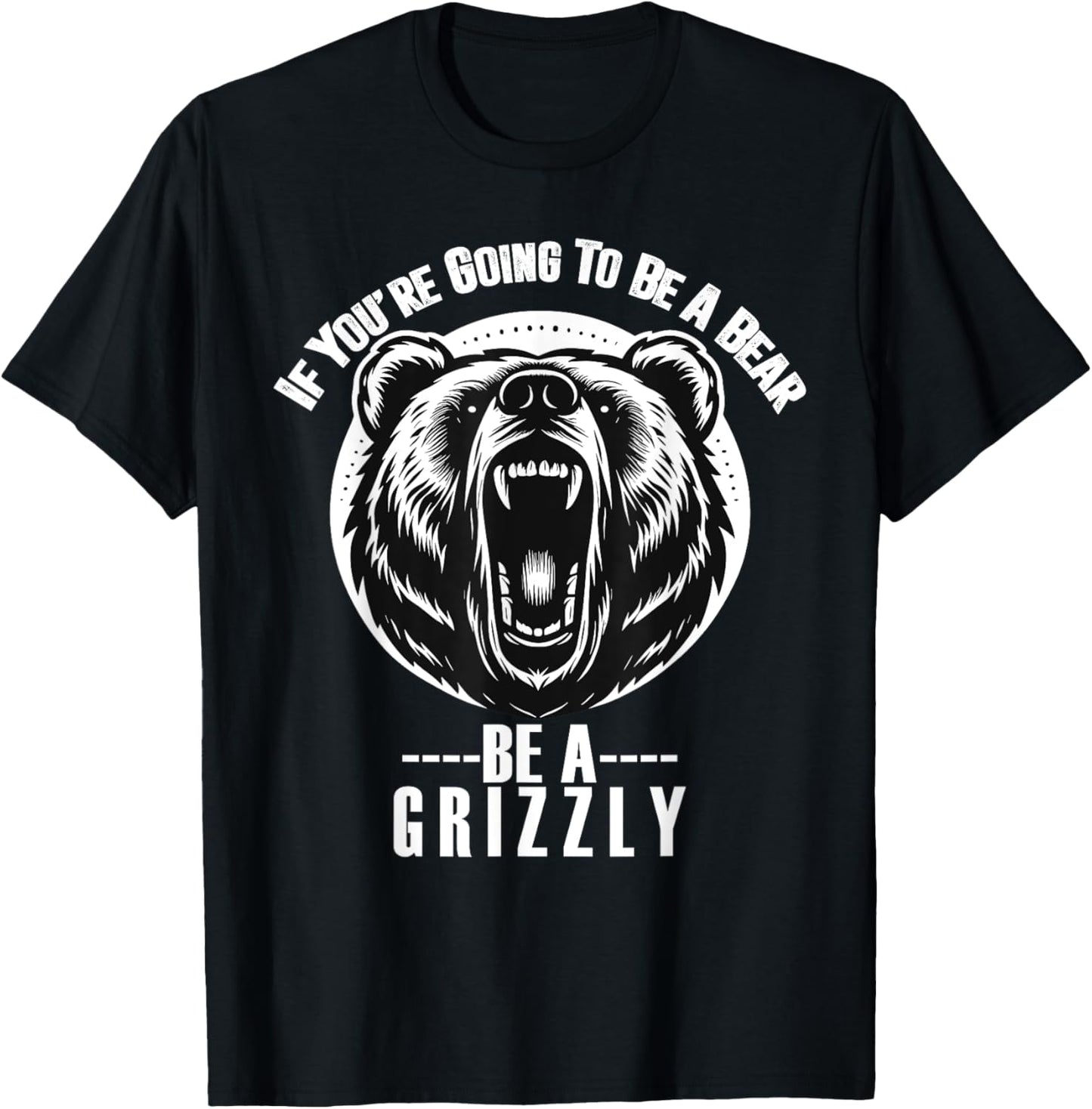 If You're Going To Be A Bear Be A Grizzly Hiking Camping T-Shirt - T-Shirt | Black