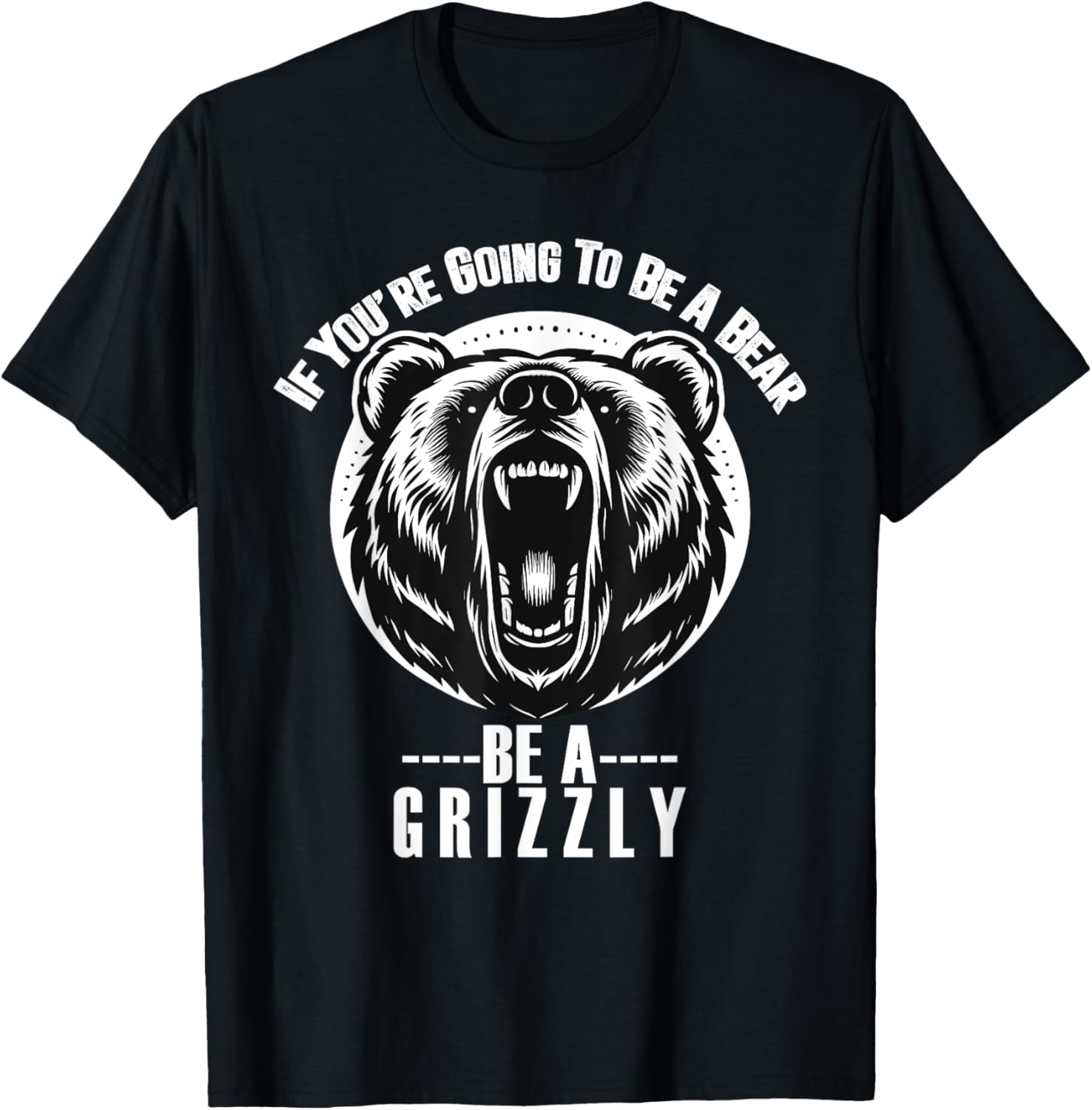 If You're Going To Be A Bear Be A Grizzly Hiking Camping T-Shirt - T-Shirt | Black