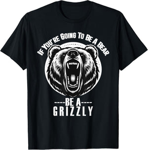 If You're Going To Be A Bear Be A Grizzly Hiking Camping T-Shirt - T-Shirt | Black