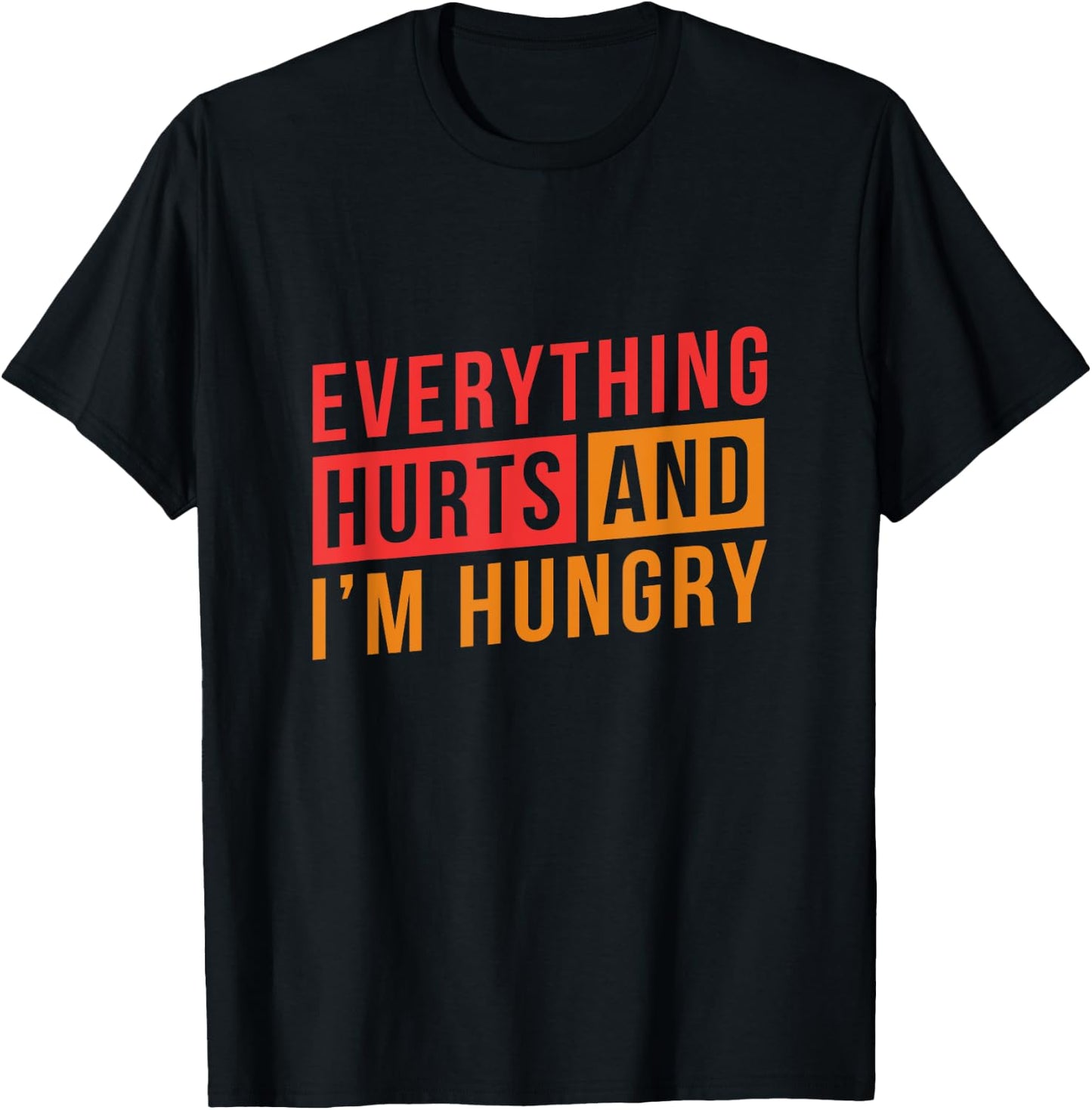 Everything hurts and I'm Hungry Workout Shirts T-Shirt - T-Shirt | Black