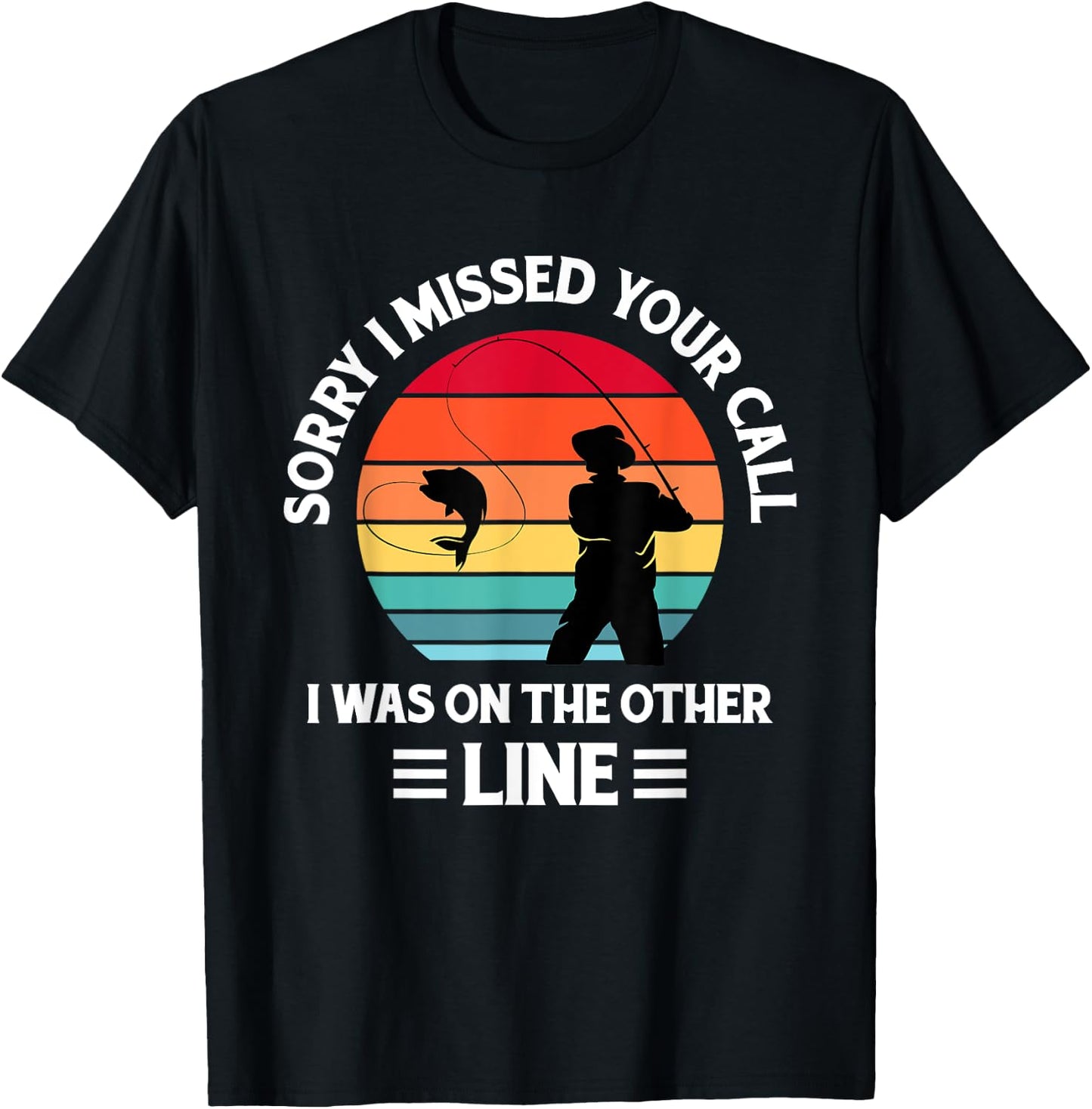 Sorry I Missed Your Call I was On The Other Line - Fishing T-Shirt - T-Shirt | Black