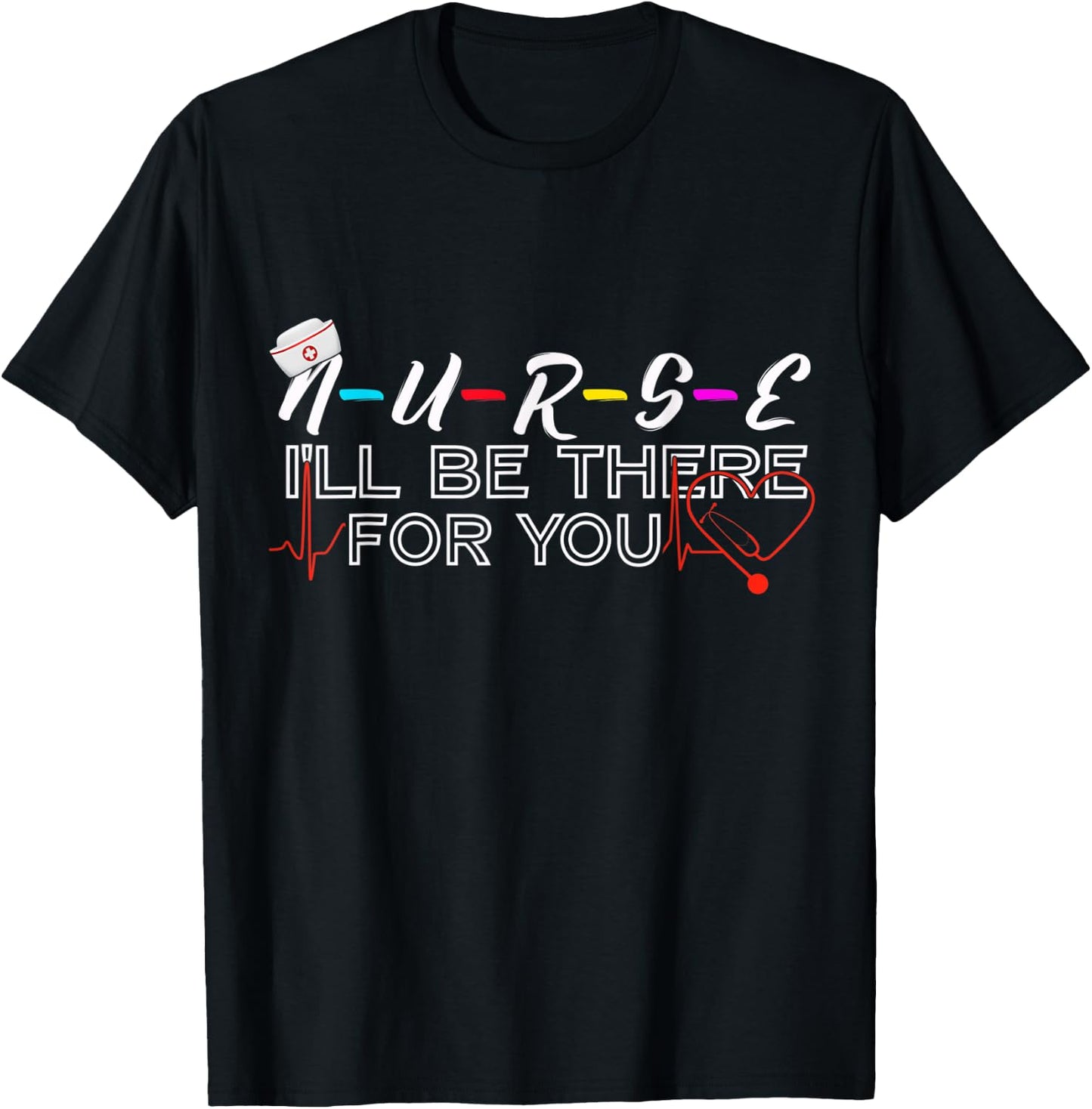 Nurse, I'll Be There For You Friend Themed Thank You Gift T-Shirt - T-Shirt | Black