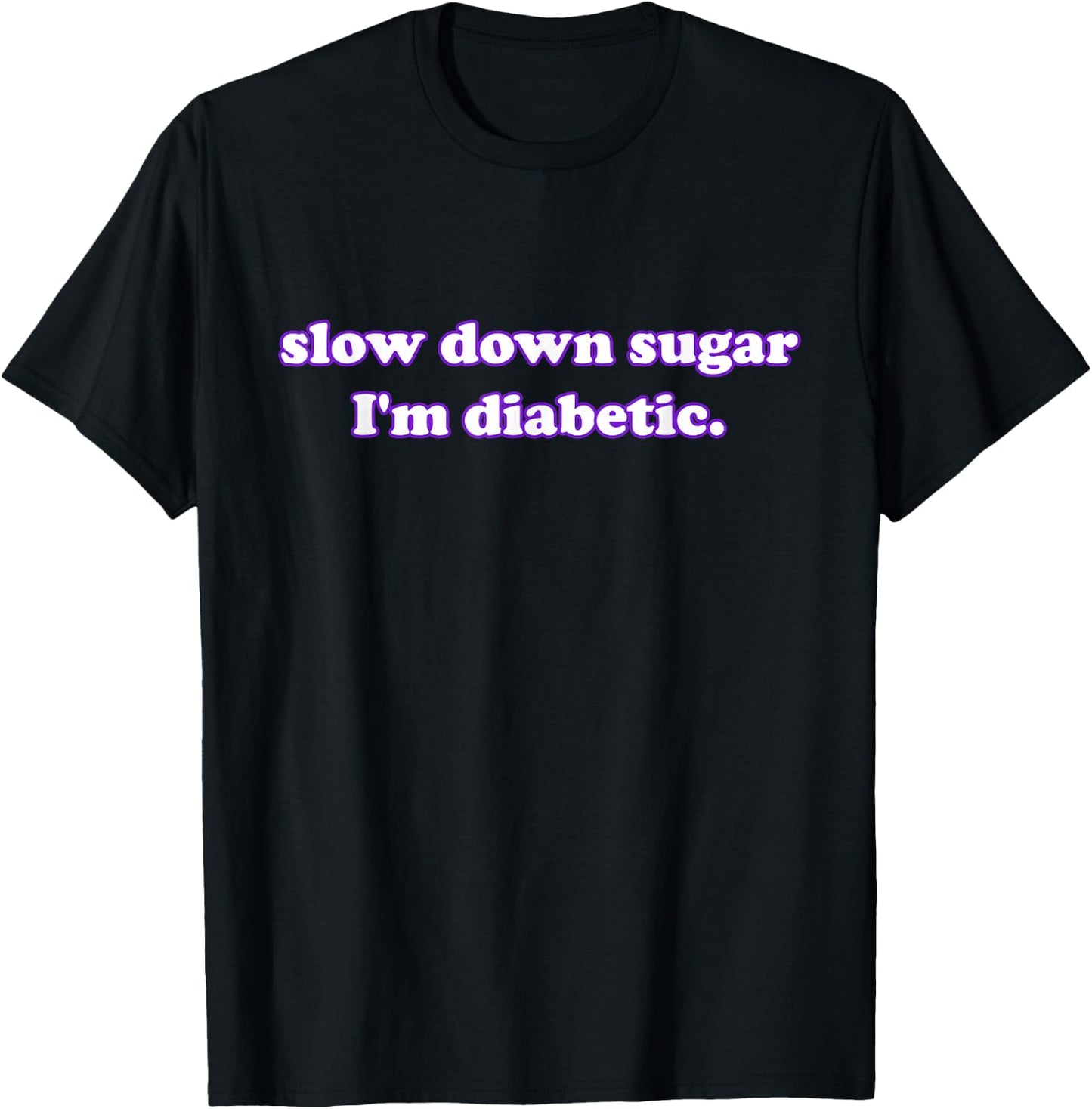 slow down sugar I'm diabetic. Funny Quote T-Shirt - T-Shirt | Black