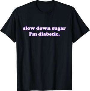slow down sugar I'm diabetic. Funny Quote T-Shirt - T-Shirt | Black